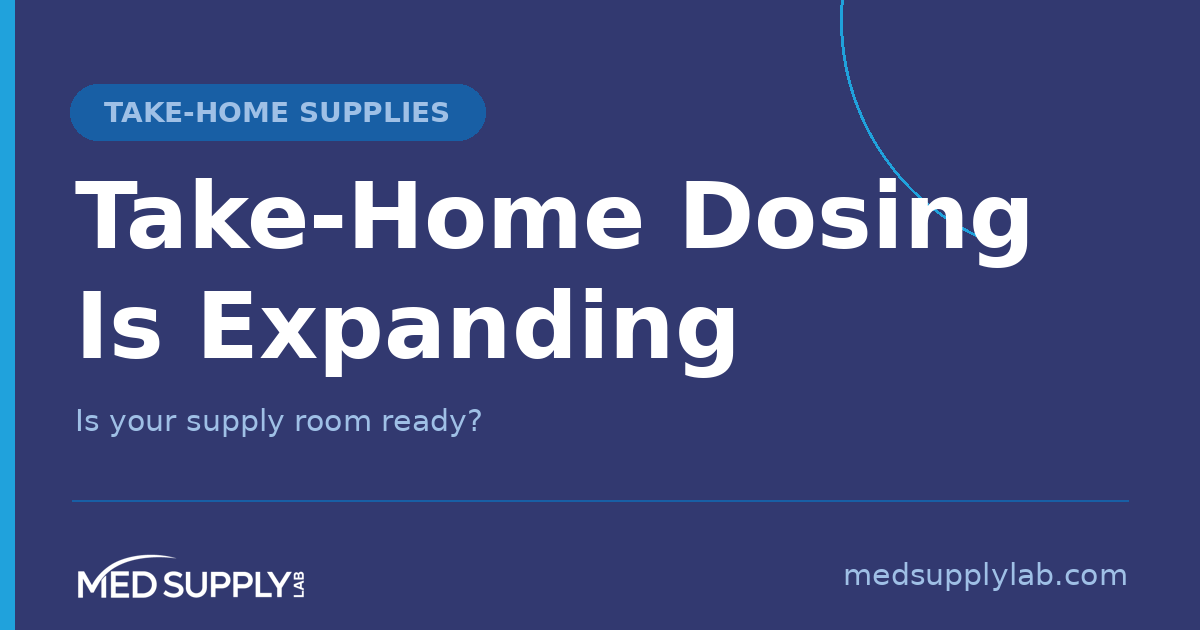 Take-Home Dosing Is Expanding: Is Your Supply Room Ready?